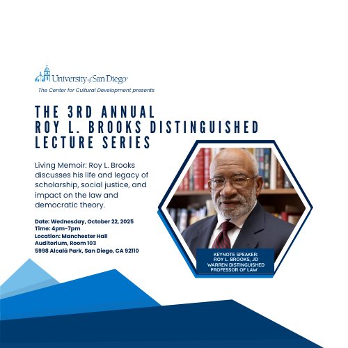 flyer cover image - "Promotional flyer for the University of San Diego’s 3rd Annual Roy L. Brooks Distinguished Lecture Series, hosted by the Center for Cultural Development. Features a headshot of Roy L. Brooks, JD, Warren Distinguished Professor of Law, wearing a suit, tie, and glasses, with bookshelves in the background. Event details: Wednesday, October 22, 2025, from 4pm to 7pm at Manchester Hall Auditorium, Room 103, 5998 Alcala Park, San Diego, CA 92110. Text notes that Brooks will discuss his life, legacy of scholarship, social justice, and impact on law and democratic theory. Design includes blue geometric accents."