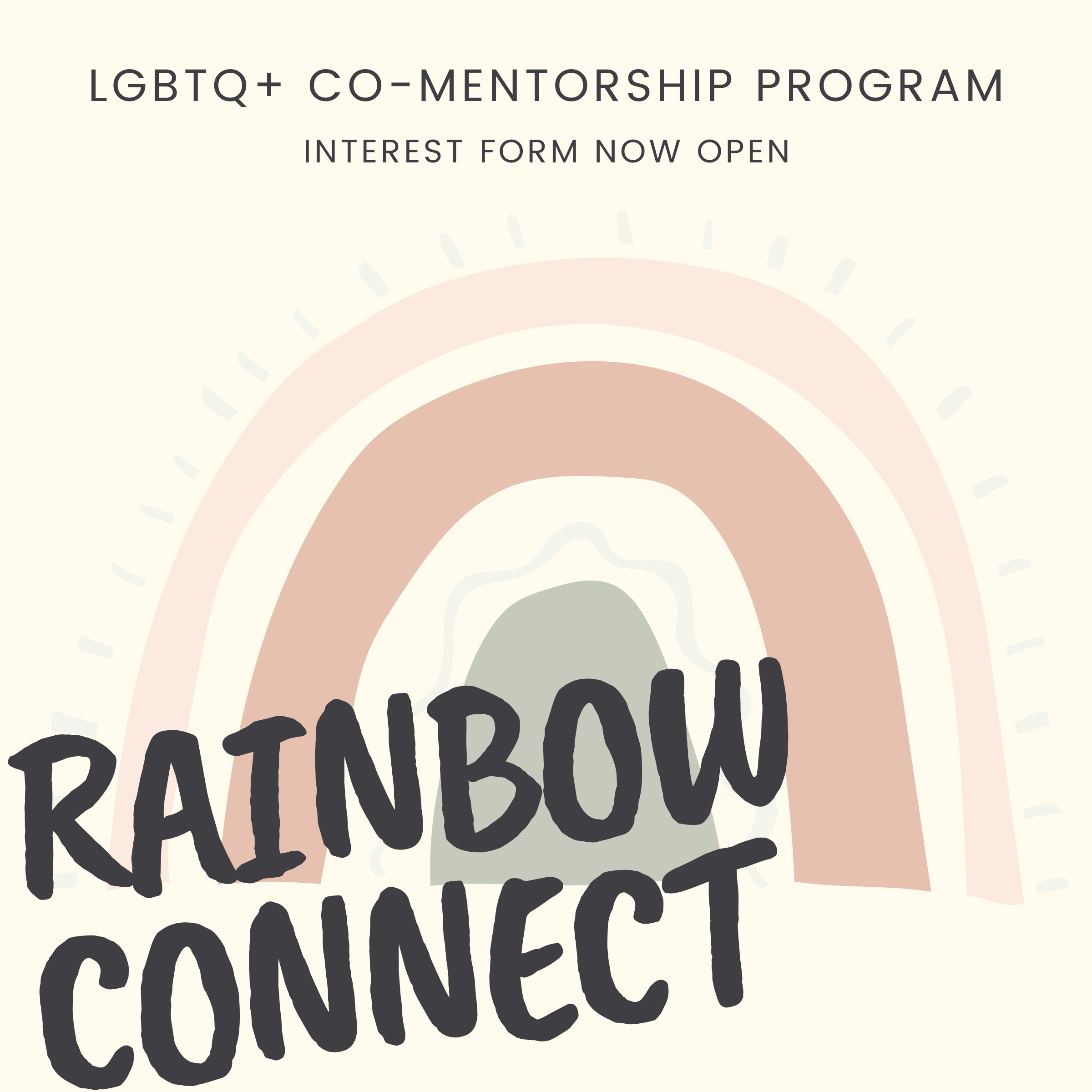 A large beige rainbow that says "Rainbow Connect:" An LGBTQ+ Co-Mentorship Program. Interest form now open.