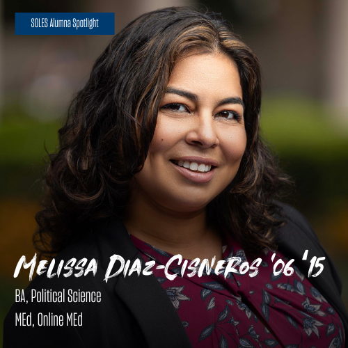 SOLES Alumna Spotlight: Melissa Diaz-Cisneros '06 '15. BA, Political Science. MEd, Online MEd