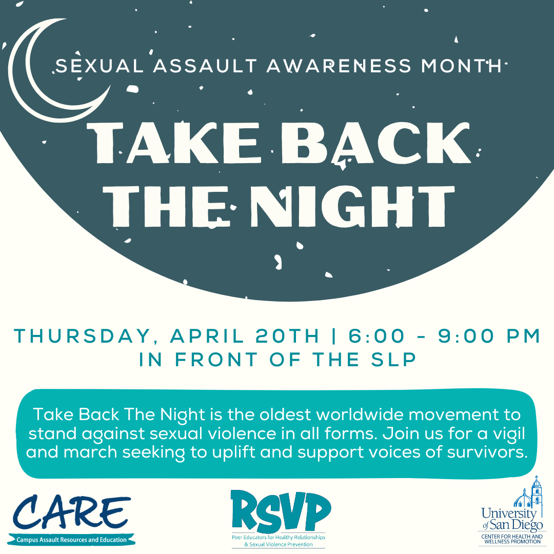 cream background with the following text: sexual assault awareness month, Take Back the Night, Thursday, april 20th In front of the SLP, 6:00 - 9:00 p.m., Take Back The Night is the oldest worldwide movement to stand against sexual violence in all forms. Join us for a vigil and march seeking to uplift and support voices of survivors.