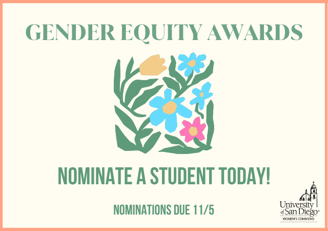cream background with salmon border and floral image in center, text reads: Gender Equity Awards, Nominate a Student Today!, Nominations due 11/5 with University of San Diego Women's Commons logo in lower right corner