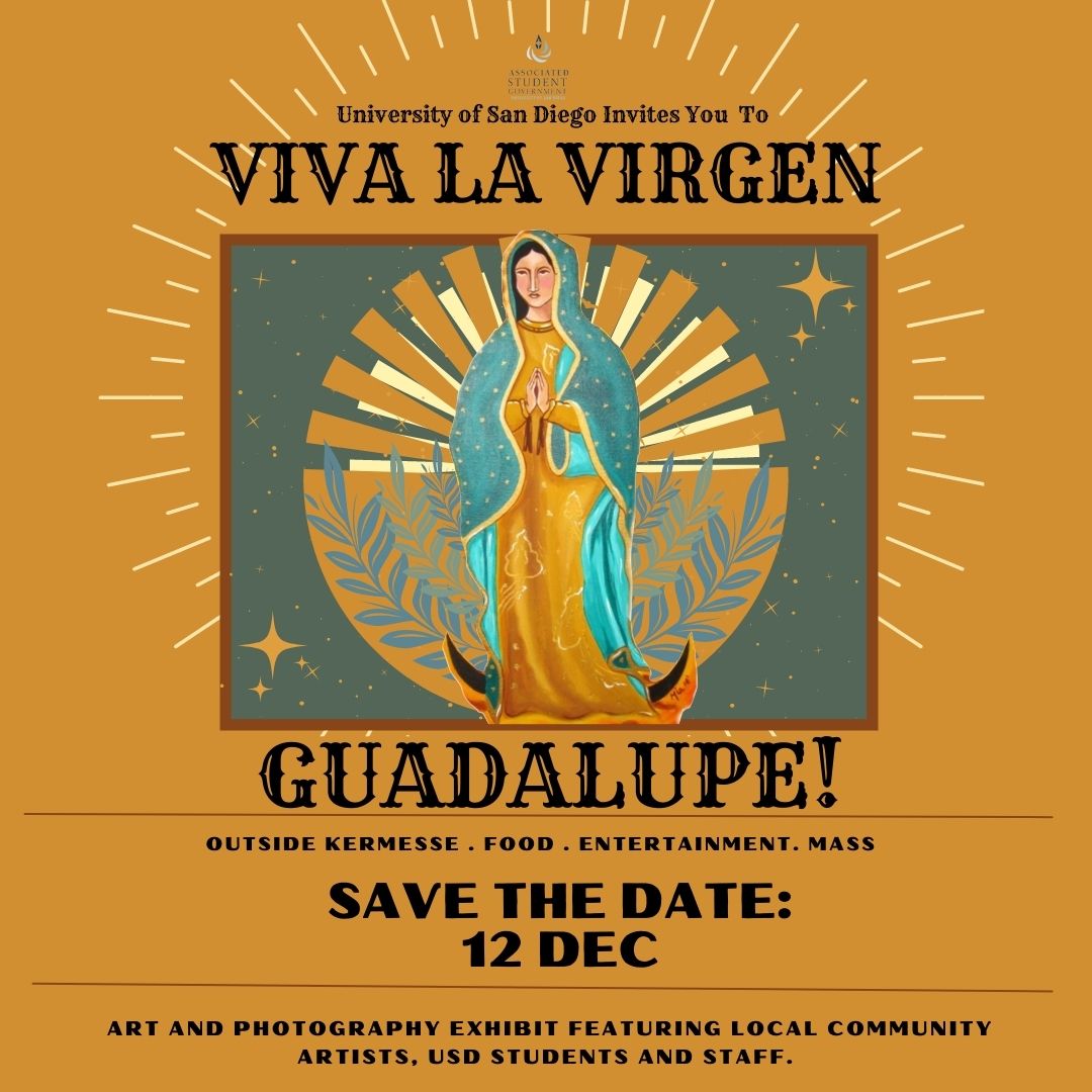 Yellow background with la Virgen de Guadalupe on the center of the page surrounded by sun rays and stars. The words state: Viva La  Virgen Guadalupe. Save the date: Dec 12. Outside Kermesse.  Food. Entertainment. Mass. Art and Photography Exhibit Featuring Local Community Artists, USD students and staff 