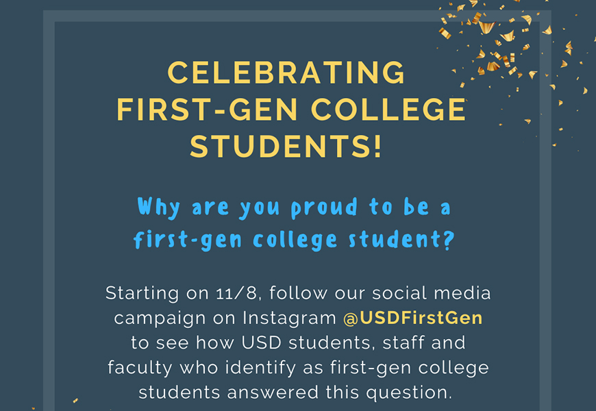 The University of San Diego will celebrate first-generation college students with programming Nov. 8-13. Events are virtual and more information is on the @USDFirstGen Instagram.