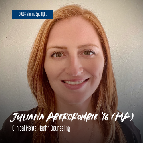 SOLES Alumna Spotlight: Juliana Abercrombie ‘16 (MA), Clinical Mental Health Counseling