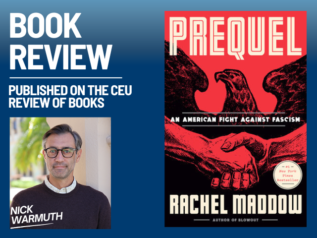 Picture of book review image with the text: Book Review, Published on the CEU Review of Books, Nick Warmuth; and an image of the cover of the books with the text: Prequel, An American Fight Against Fascism, Rachel Maddow