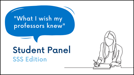 "What I wish my professors knew" Student Panel: SSS Edition. 