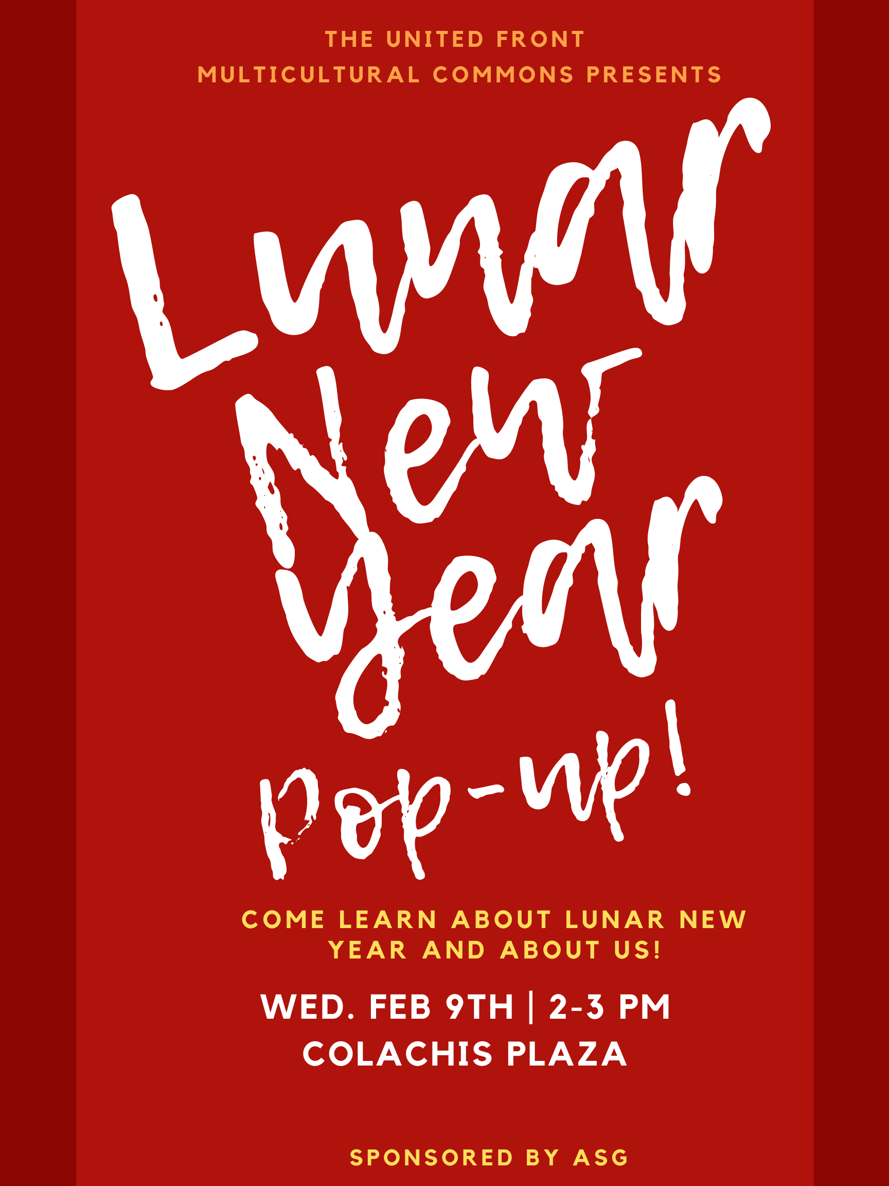 Red poster with writing that states: United Front Multicultural Commons presents: Lunar New Year Pop-up.  Come learn about Lunar New Year and about us! Wednesday, February 9th, from 2 to 3 pm at Colachis Plaza. Sponsored by ASG