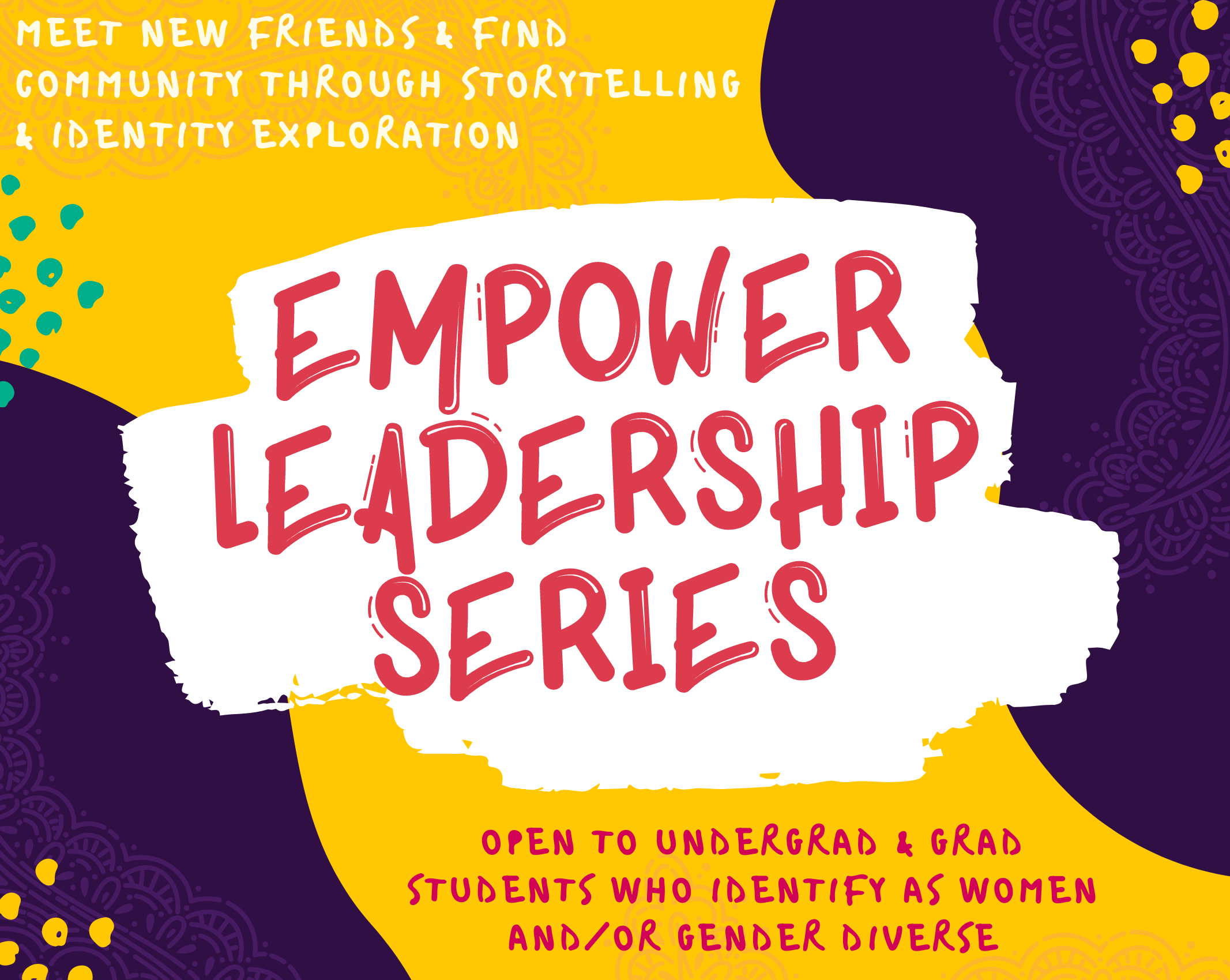Meet new friends and find community through storytelling and identity exploration! Empower Leadership Series, Open to all undergraduate and graduate students who identify as women and/or gender divers