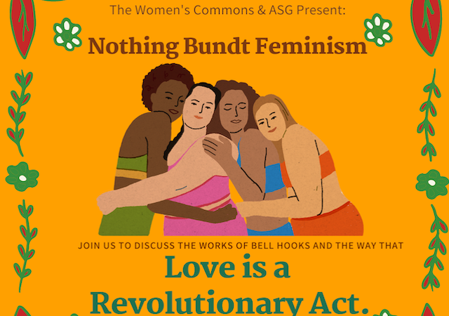 orange background with floral border and image of four people hugging in middle with text; The Women's Comomons and ASG present: Nothing Bundt Feminism; Join us do discuss the works of bell hooks and ways love is a revolutionary act.; Monday, 2/21, 12:30-1:30 PM, SLP 420